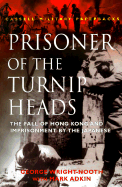 Prisoner of the Turnip Heads: The Fall of Hong Kong and the Imprisionment by the Japanese