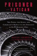 Prisoner of the Vatican: The Popes, the Kings, and Garibaldi's Rebels in the Struggle to Rule Modern Italy