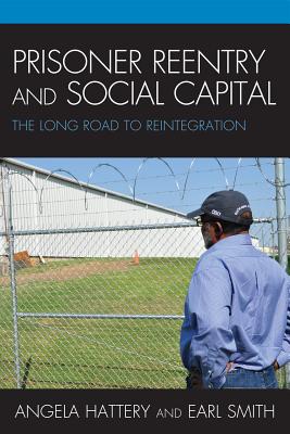 Prisoner Reentry and Social Capital: The Long Road to Reintegration - Hattery, Angela J, and Smith, Earl, Rev.