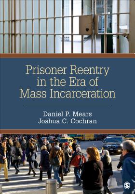 Prisoner Reentry in the Era of Mass Incarceration - Mears, Daniel P., and Cochran, Joshua C.