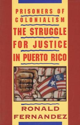 Prisoners of Colonialism: The Struggle for Justice in Puerto Rico - Fernandez, Ronald