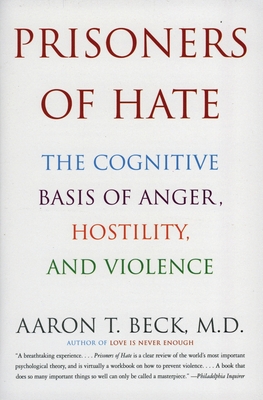 Prisoners of Hate: The Cognitive Basis of Anger, Hostility, and Violence - Beck, Aaron T, Dr., MD