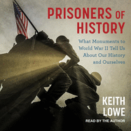 Prisoners of History: What Monuments to World War II Tell Us about Our History and Ourselves