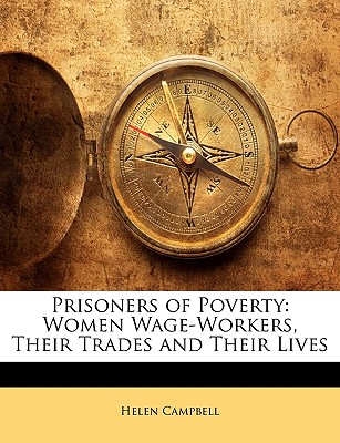 Prisoners of Poverty: Women Wage-Workers, Their Trades and Their Lives - Campbell, Helen