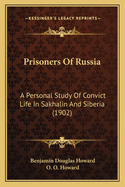 Prisoners Of Russia: A Personal Study Of Convict Life In Sakhalin And Siberia (1902)