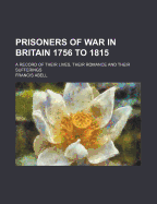 Prisoners of War in Britain 1756 to 1815: A Record of Their Lives, Their Romance and Their Sufferings