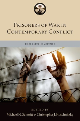 Prisoners of War in Contemporary Conflict - Schmitt, Michael N (Editor), and Koschnitzky, Christopher J (Editor)