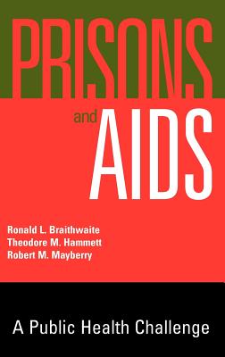 Prisons and AIDS: A Public Health Challenge - Braithwaite, Ronald L, and Hammett, Theodore M, and Mayberry, Robert M