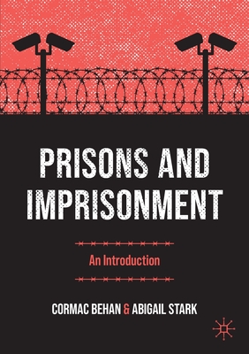 Prisons and Imprisonment: An Introduction - Behan, Cormac, and Stark, Abigail