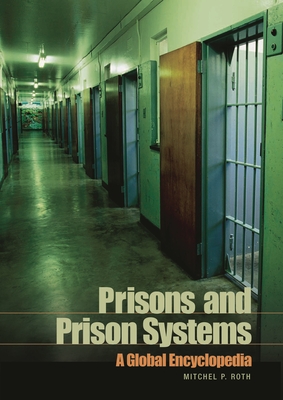 Prisons and Prison Systems: A Global Encyclopedia - Roth, Mitchel P