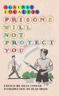 Prisons Will Not Protect You: Against Equality - Conrad, Ryan (Editor), and Spade, Dean (Introduction by)