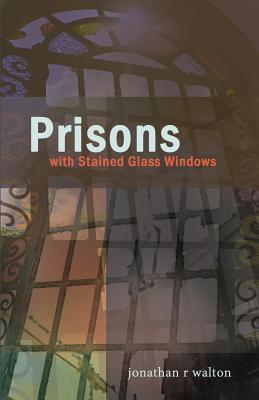 Prisons with Stained Glass Windows - Walton, Jonathan R, and Pavlu, Jennifer (Designer), and Rebekah, Leblue (Editor)