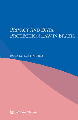 Privacy and Data Protection Law in Brazil - Pinheiro, Patricia Peck