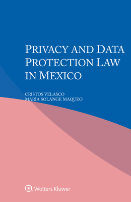 Privacy and Data Protection Law in Mexico - Velasco, Cristos, and Maqueo, Mara Solange