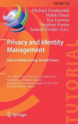 Privacy and Identity Management. Data for Better Living: AI and Privacy: 14th Ifip Wg 9.2, 9.6/11.7, 11.6/Sig 9.2.2 International Summer School, Windisch, Switzerland, August 19-23, 2019, Revised Selected Papers - Friedewald, Michael (Editor), and nen, Melek (Editor), and Lievens, Eva (Editor)