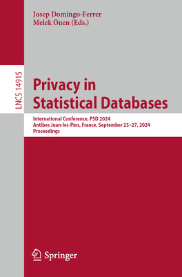 Privacy in Statistical Databases: International Conference, PSD 2024, Antibes Juan-les-Pins, France, September 25-27, 2024, Proceedings - Domingo-Ferrer, Josep (Editor), and nen, Melek (Editor)