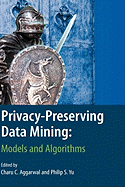 Privacy-Preserving Data Mining: Models and Algorithms