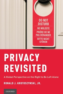 Privacy Revisited: A Global Perspective on the Right to Be Left Alone - Krotoszynski, Jr., Ronald J.