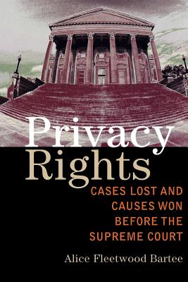 Privacy Rights: Cases Lost and Causes Won Before the Supreme Court - Bartee, Alice Fleetwood