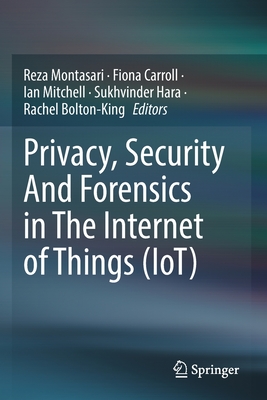 Privacy, Security And Forensics in The Internet of Things (IoT) - Montasari, Reza (Editor), and Carroll, Fiona (Editor), and Mitchell, Ian (Editor)