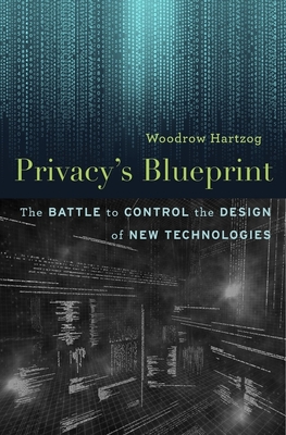 Privacy's Blueprint: The Battle to Control the Design of New Technologies - Hartzog, Woodrow