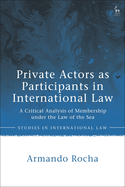 Private Actors as Participants in International Law: A Critical Analysis of Membership Under the Law of the Sea