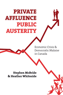 Private Affluence, Public Austerity: Economic Crisis and Democratic Malaise in Canada