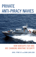 Private Anti-Piracy Navies: How Warships for Hire are Changing Maritime Security