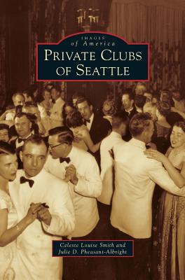 Private Clubs of Seattle - Smith, Celeste Louise, and Pheasant-Albright, Julie D