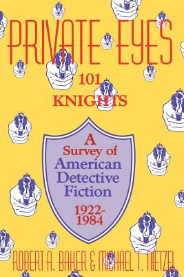 Private Eyes: One Hundred and One Knights: A Survey of American Detective Fiction 1922-1984 - Baker, Robert A