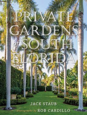 Private Gardens of South Florida - Staub, Jack, and Cardillo, Rob (Photographer)