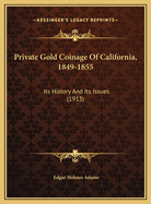 Private Gold Coinage of California, 1849-1855: Its History and Its Issues (1913)