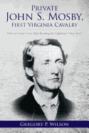 Private John S. Mosby, First Virginia Cavalry: Picketing Fairfax County before Becoming the Confederacy's "Gray Ghost"