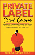 Private Label Crash Course: Build Your First 6-Figure Business Supported by a Collection of 9+1 Profitable Strategies. Find the Best Products, Build an Enlighten Team and Start Your Personal Brand