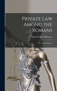 Private Law Among the Romans: From the Pandects