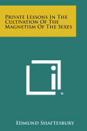 Private Lessons in the Cultivation of the Magnetism of the Sexes - Shaftesbury, Edmund (Introduction by)