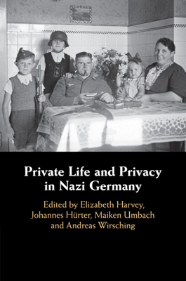 Private Life and Privacy in Nazi Germany - Harvey, Elizabeth (Editor), and Hrter, Johannes (Editor), and Umbach, Maiken (Editor)