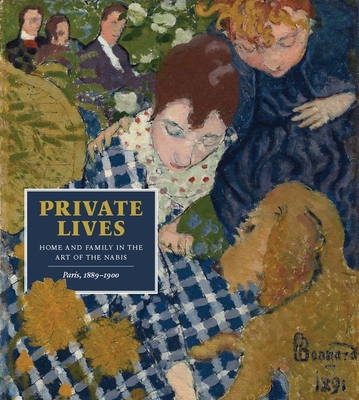 Private Lives: Home and Family in the Art of the Nabis, Paris, 1889-1900 - Chapin, Mary Weaver, and Brown, Heather Lemonedes, and Berry, Francesca (Contributions by)