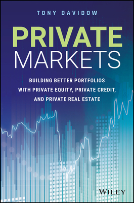 Private Markets: Building Better Portfolios with Private Equity, Private Credit, and Private Real Estate - Davidow, Tony