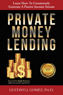 Private Money Lending: Learn How To Consistently Generate A Passive Income Stream