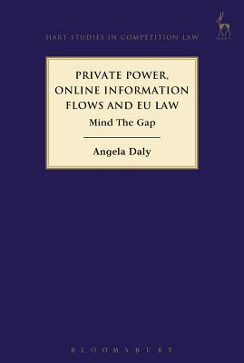 Private Power, Online Information Flows and EU Law: Mind the Gap - Daly, Angela