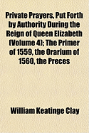 Private Prayers, Put Forth by Authority During the Reign of Queen Elizabeth: The Primer of 1559, Th