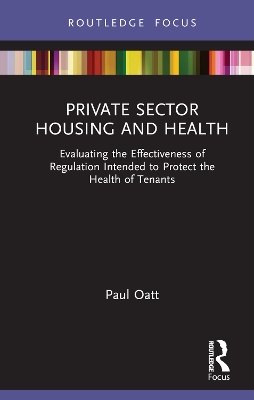 Private Sector Housing and Health: Evaluating the Effectiveness of Regulation Intended to Protect the Health of Tenants - Oatt, Paul