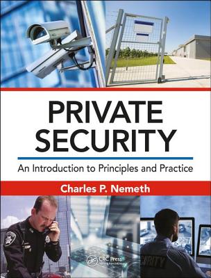 Private Security: An Introduction to Principles and Practice - Nemeth, Charles P.