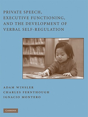 Private Speech, Executive Functioning, and the Development of Verbal Self-Regulation - Winsler, Adam (Editor), and Fernyhough, Charles (Editor), and Montero, Ignacio (Editor)