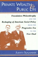 Private Wealth and Public Life: Foundation Philanthropy and the Reshaping of American Social Policy from the Progressive Era to the New Deal