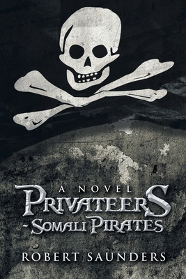 Privateers - Somali Pirates - Saunders, Robert