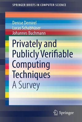Privately and Publicly Verifiable Computing Techniques: A Survey - Demirel, Denise, and Schabhser, Lucas, and Buchmann, Johannes