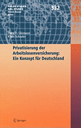 Privatisierung Der Arbeitslosenversicherung: Ein Konzept Fr Deutschland