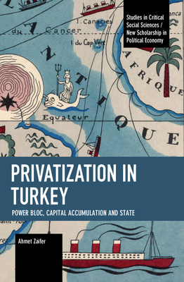 Privatization in Turkey: Power Bloc, Capital Accumulation and State - Zaifer, Ahmet